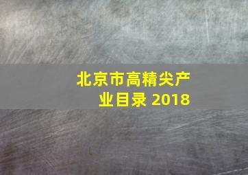 北京市高精尖产业目录 2018